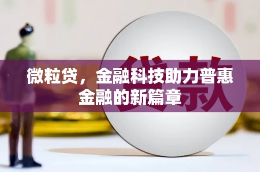 阜平微粒贷，金融科技助力普惠金融的新篇章
