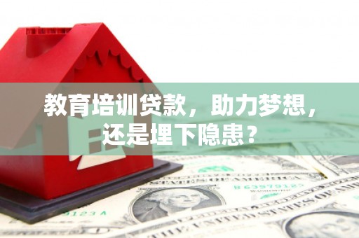 安定教育培训贷款，助力梦想，还是埋下隐患？