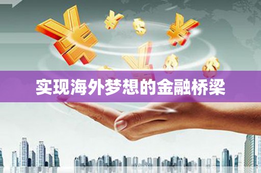 裕华实现海外梦想的金融桥梁