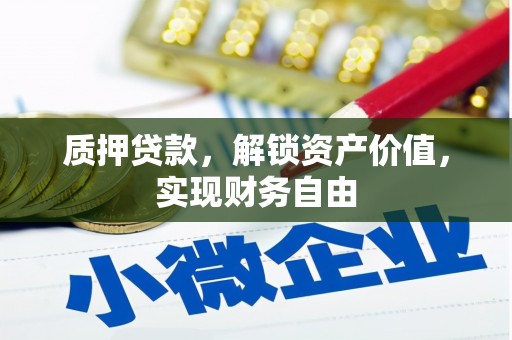 隆尧质押贷款，解锁资产价值，实现财务自由