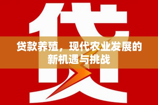六枝贷款养殖，现代农业发展的新机遇与挑战