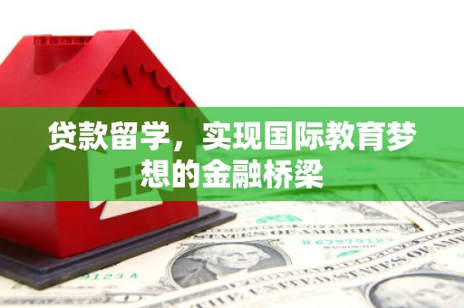 乳源贷款留学，实现国际教育梦想的金融桥梁