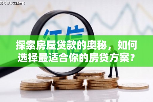 美姑探索房屋贷款的奥秘，如何选择最适合你的房贷方案？