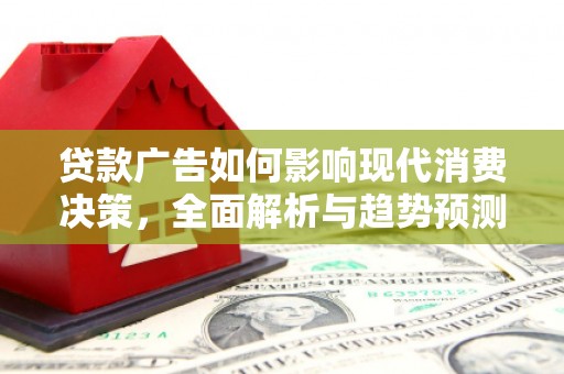 嘉黎贷款广告如何影响现代消费决策，全面解析与趋势预测
