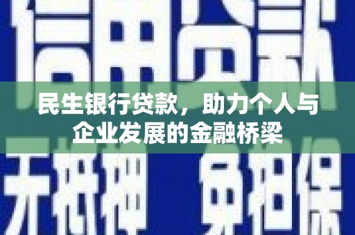 清丰民生银行贷款，助力个人与企业发展的金融桥梁
