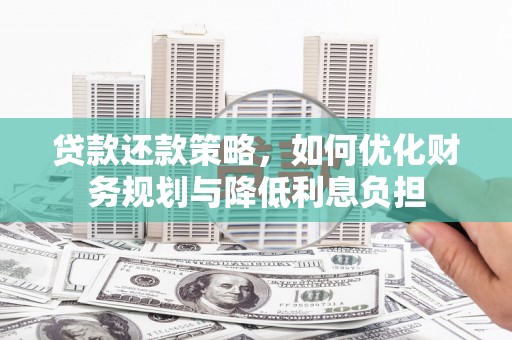 太子河贷款还款策略，如何优化财务规划与降低利息负担