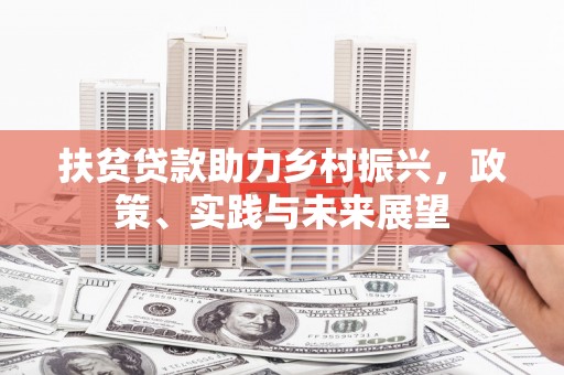 平度扶贫贷款助力乡村振兴，政策、实践与未来展望