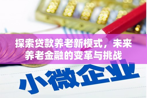 罗山探索贷款养老新模式，未来养老金融的变革与挑战