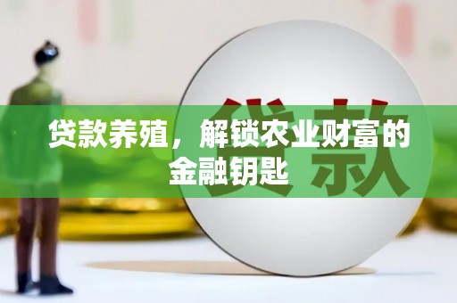 吴川贷款养殖，解锁农业财富的金融钥匙