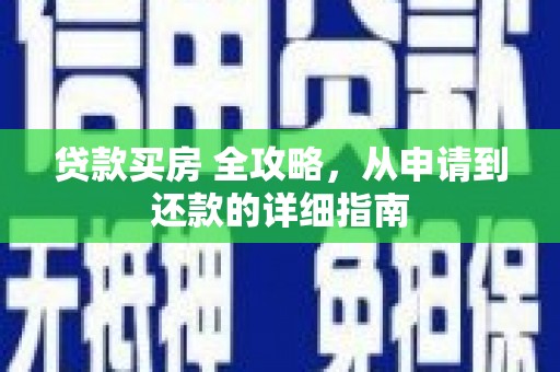 怀柔贷款买房 全攻略，从申请到还款的详细指南