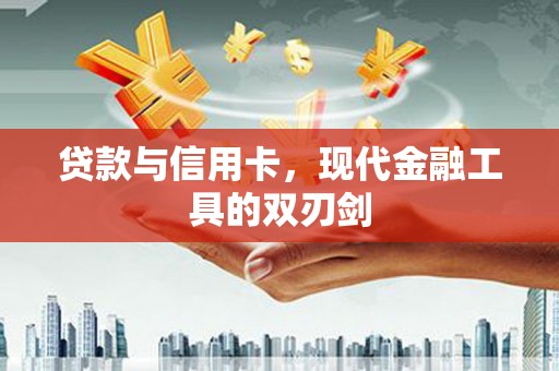 光复贷款与信用卡，现代金融工具的双刃剑