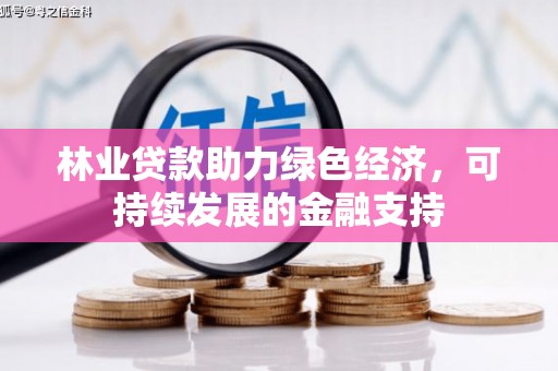 凤城林业贷款助力绿色经济，可持续发展的金融支持
