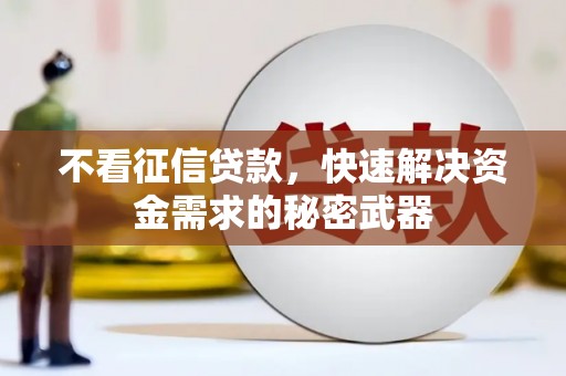淮上不看征信贷款，快速解决资金需求的秘密武器