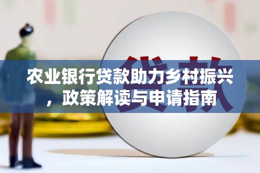潼南农业银行贷款助力乡村振兴，政策解读与申请指南