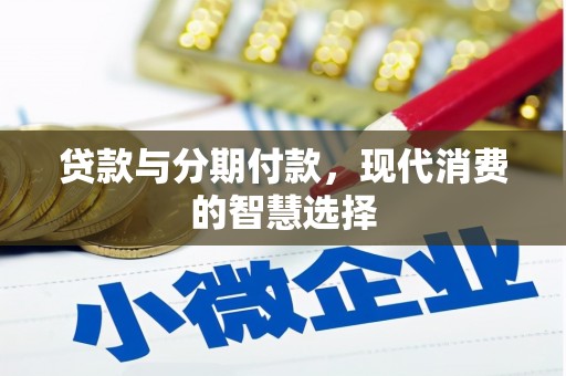 慈利贷款与分期付款，现代消费的智慧选择