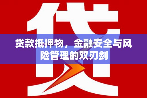 鄄城贷款抵押物，金融安全与风险管理的双刃剑