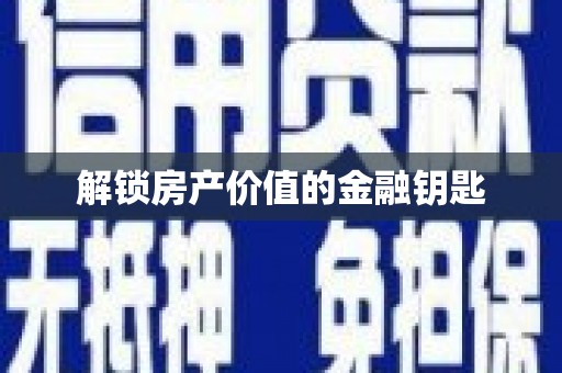 罗山解锁房产价值的金融钥匙