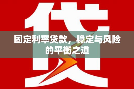 麻江固定利率贷款，稳定与风险的平衡之道